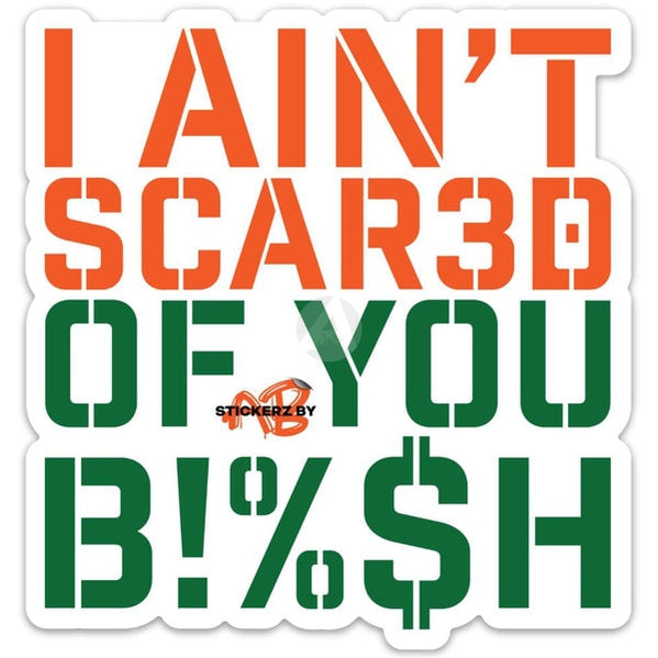 I AIN'T SCARED OF YOU B!%$H STICKER