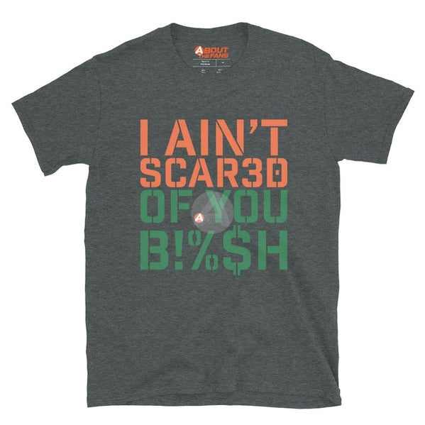 I AIN'T SCARED OF YOU B!%$H SHIRT